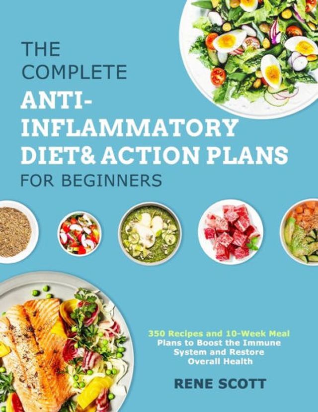 the Complete Anti-Inflammatory Diet & Action Plans for Beginners: 350 Recipes and 10-Week Meal to Boost Immune System Restore Overall Health