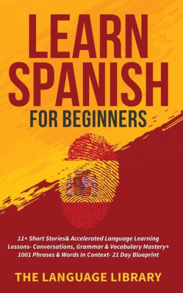 Learn Spanish For Beginners: 11+ Short Stories& Accelerated Language Learning Lessons- Conversations, Grammar& Vocabulary Mastery+ 1001 Phrases& Words Context- 21 Day Blueprint