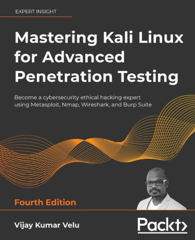 Mastering Kali Linux for Advanced Penetration Testing - Fourth Edition: Apply a proactive approach to secure your cyber infrastructure and enhance your pentesting skills