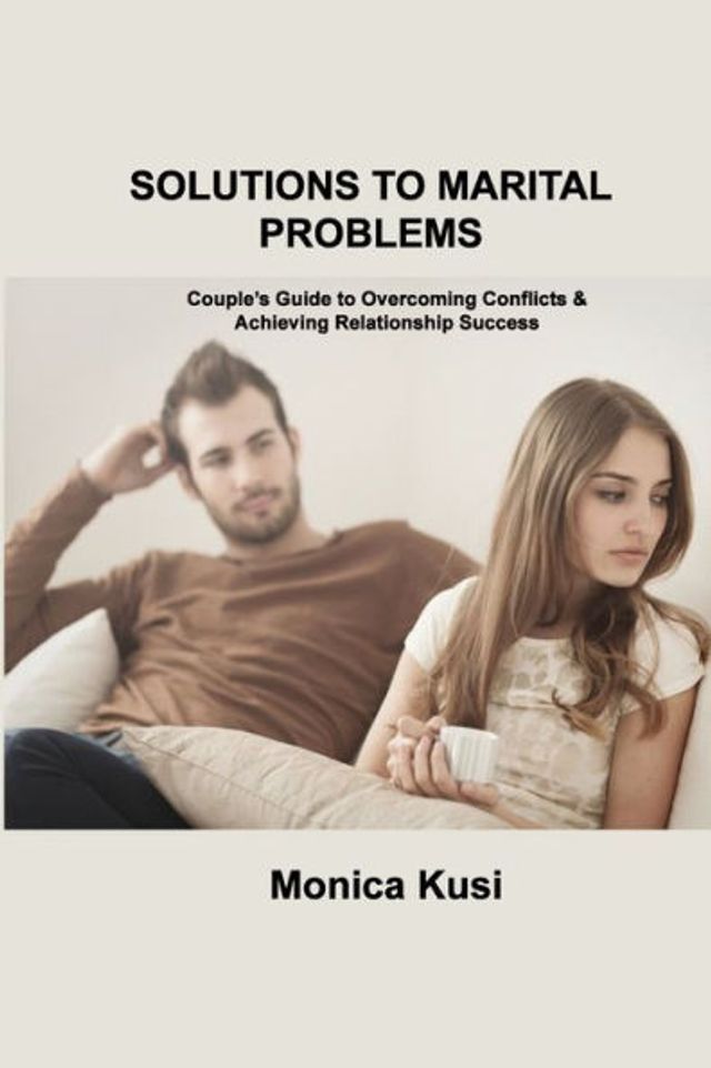 SOLUTIONS to MARITAL PROBLEMS: Couple's Guide Overcoming Conflicts & Achieving Relationship Success