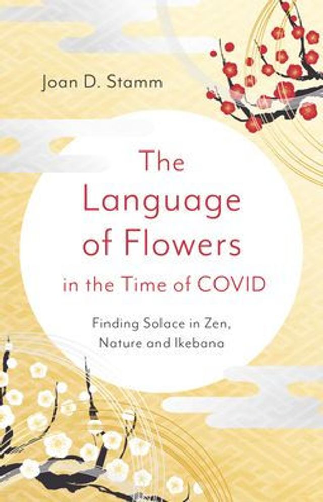 the Language of Flowers Time COVID: Finding Solace Zen, Nature and Ikebana
