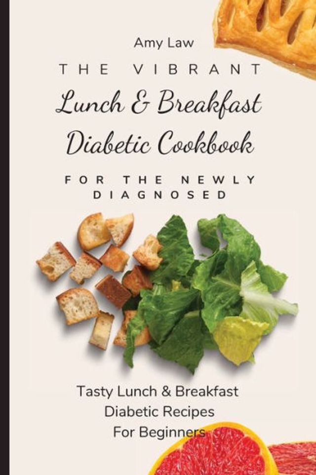 The Vibrant Lunch & Breakfast Diabetic Cookbook For Newly Diagnosed: Tasty Recipes Beginners