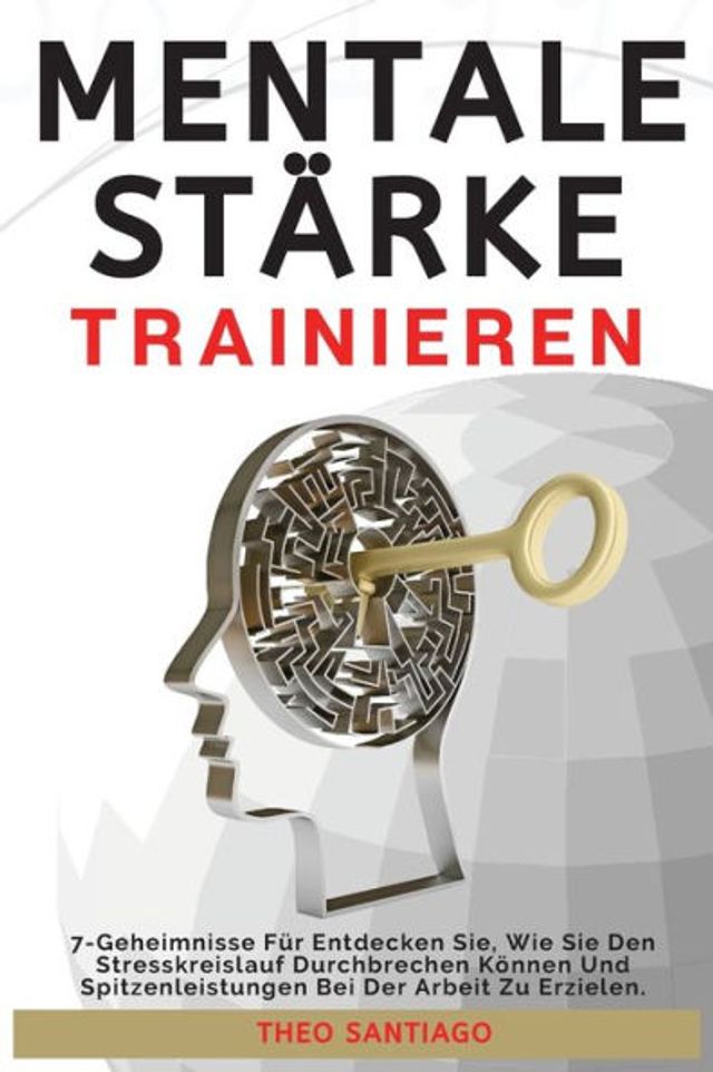 MENTALE STÄRKE TRAINIEREN: 7-Geheimnisse Für Entdecken Sie, Wie Sie Den Stresskreislauf Durchbrechen Können Und Spitzenleistungen Bei Der Arbeit Zu Erzielen.