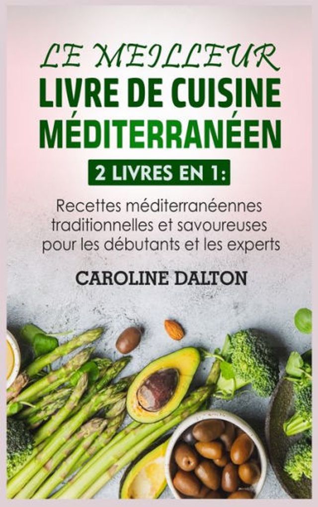 LE MEILLEUR LIVRE DE CUISINE MÉDITERRANÉEN: 2 livres en 1: Recettes méditerranéennes traditionnelles et savoureuses pour les débutants et les experts