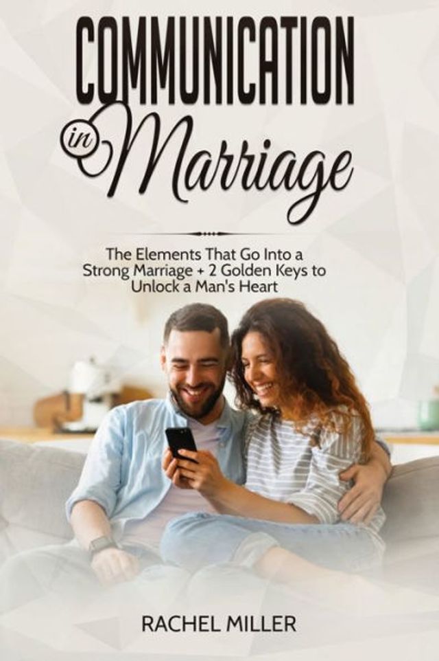 Communication marriage: The Elements That Go Into a Strong Marriage + 2 Golden Keys to Unlock Man's Heart