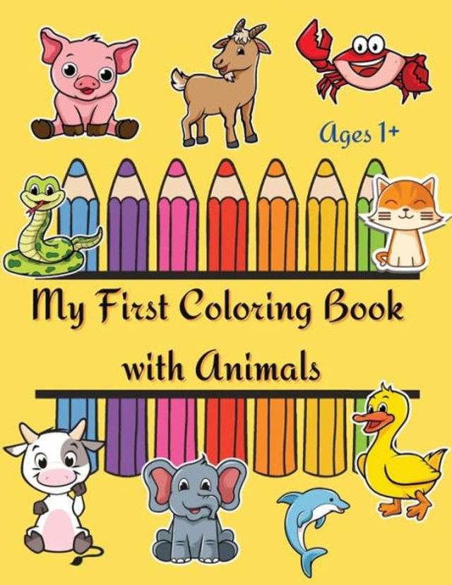 My First Coloring Book with Anmals for ages 1+: Coloring book for toddlers Kids activity book with big and simple pictures Color and Learn Animals ages 1-4