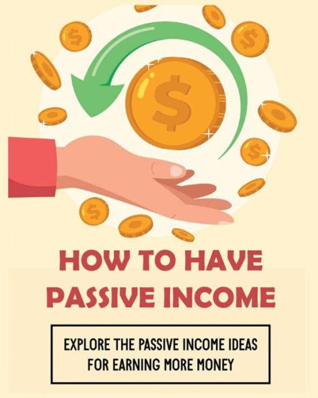 How To Have Passive Income: Explore the Income Ideas for Earning More Money