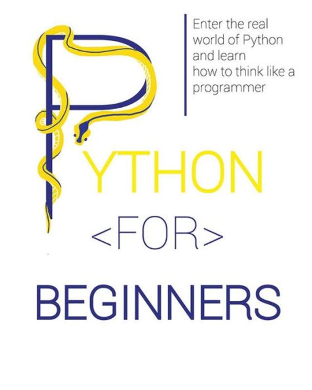 Python FOR BEGINNERS: Enter the Real World of and Learn How to Think Like a Programmer.