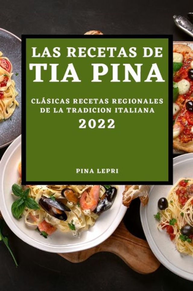 LAS RECETAS DE TIA PINA 2022: CLÁSICAS RECETAS REGIONALES DE LA TRADICION ITALIANA
