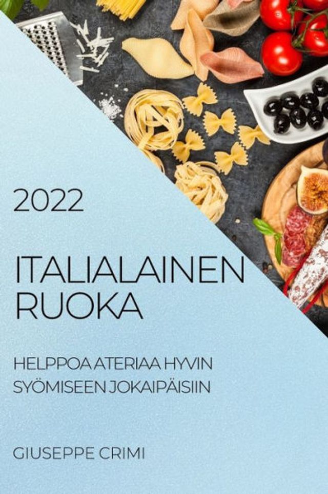 ITALIALAINEN RUOKA 2022: HELPPOA ATERIAA HYVIN SYÖMISEEN JOKAIPÄISIIN