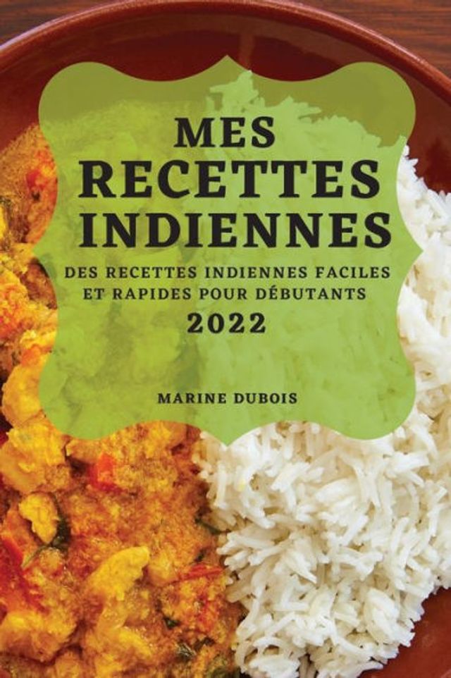 MES RECETTES INDIENNES 2022: DES RECETTES INDIENNES FACILES ET RAPIDES POUR DÉBUTANTS