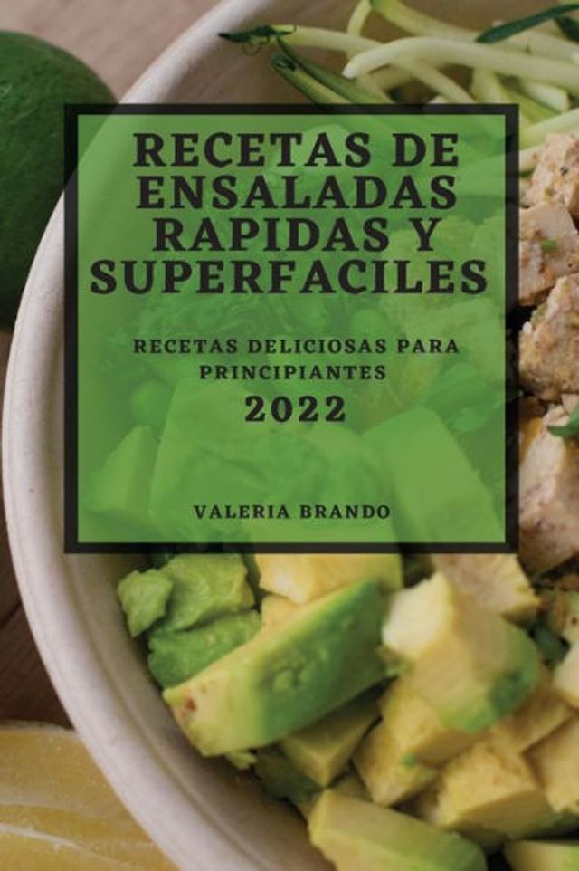 RECETAS DE ENSALADAS RAPIDAS Y SUPERFACILES 2022: RECETAS DELICIOSAS PARA PRINCIPIANTES