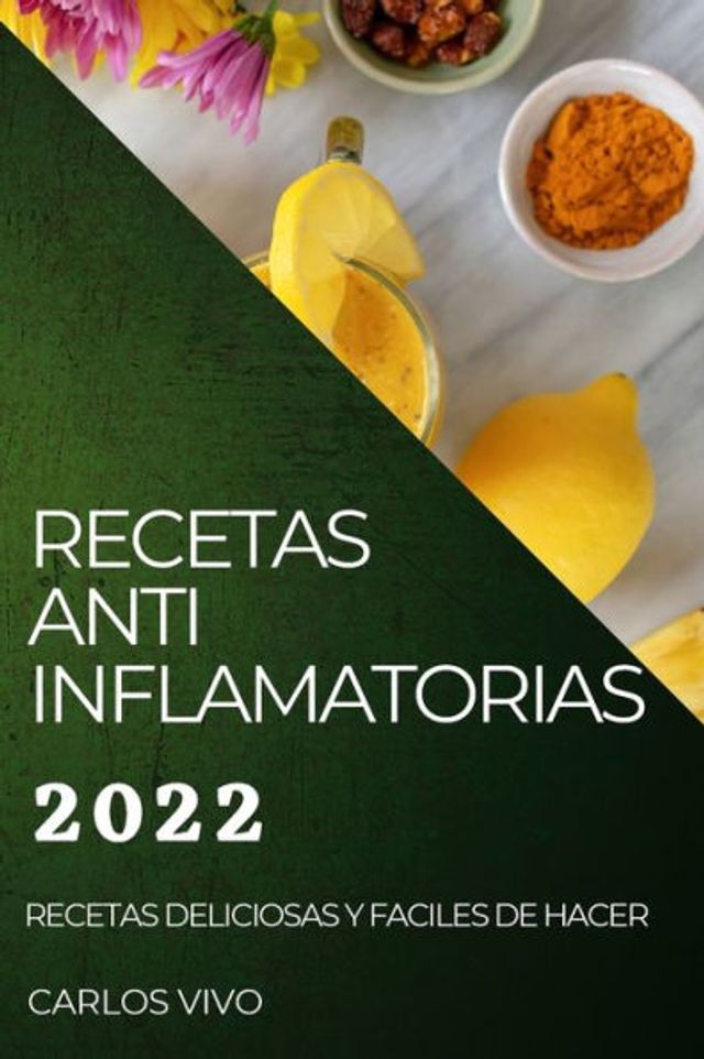 RECETAS ANTI INFLAMATORIAS 2022: RECETAS DELICIOSAS Y FACILES DE HACER