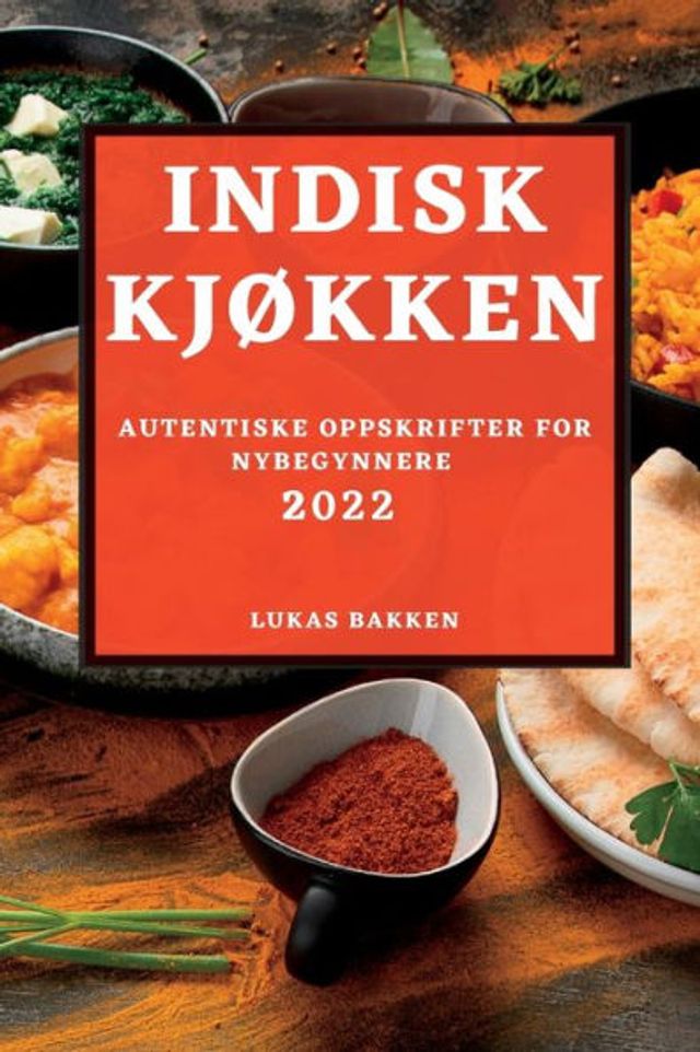 INDISK KJØKKEN 2022: AUTENTISKE OPPSKRIFTER FOR NYBEGYNNERE