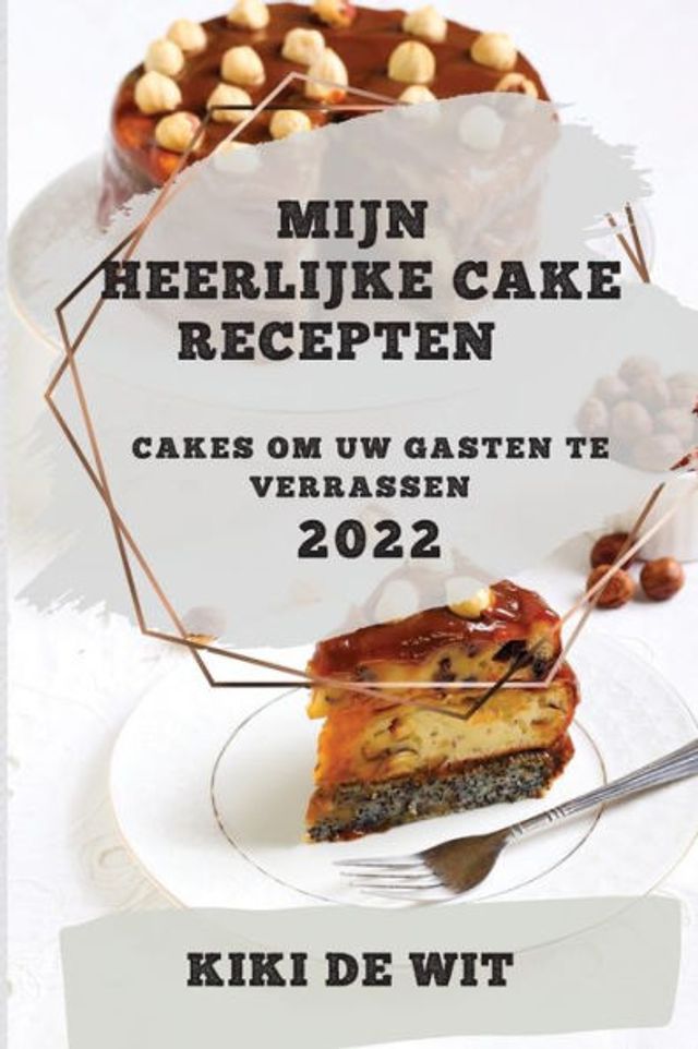 MIJN HEERLIJKE CAKE RECEPTEN 2022: CAKES OM UW GASTEN TE VERRASSEN