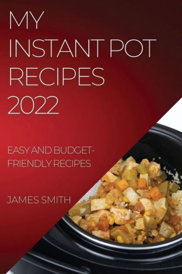 My Instant Pot Recipes 2022: Easy and Budget-Friendly Recipes