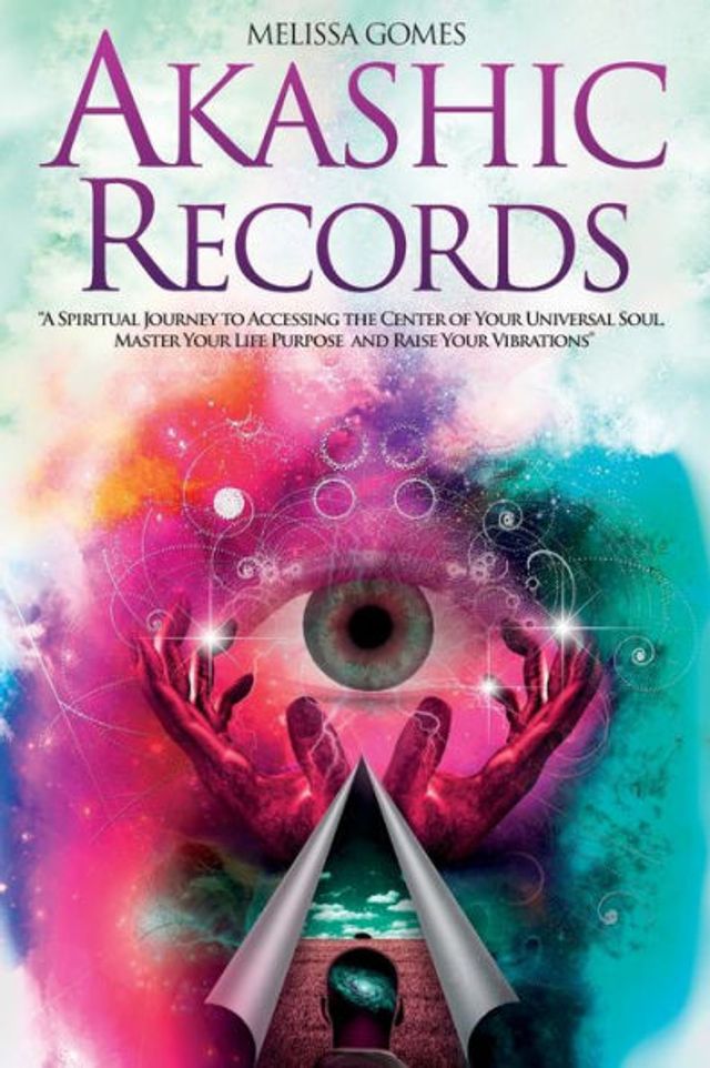 Akashic Records: A Spiritual Journey to Accessing the Center of Your Universal Soul, Master Your Life Purpose, and Raise Your Vibrations