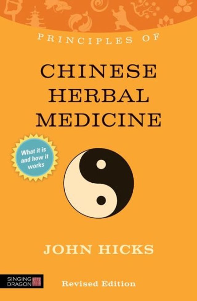 Principles of Chinese Herbal Medicine: what it is, how works, and can do for you Revised Edition