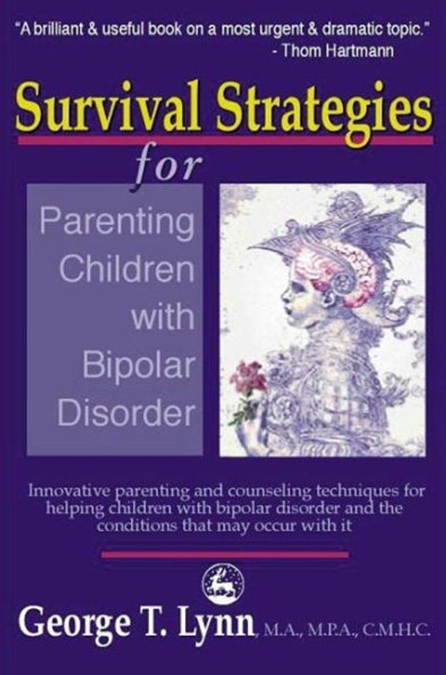 Survival Strategies for Parenting Children With Bipolar Disorder: Innovative and Counseling Techniques Helping Disorder the Conditions That May Occur It
