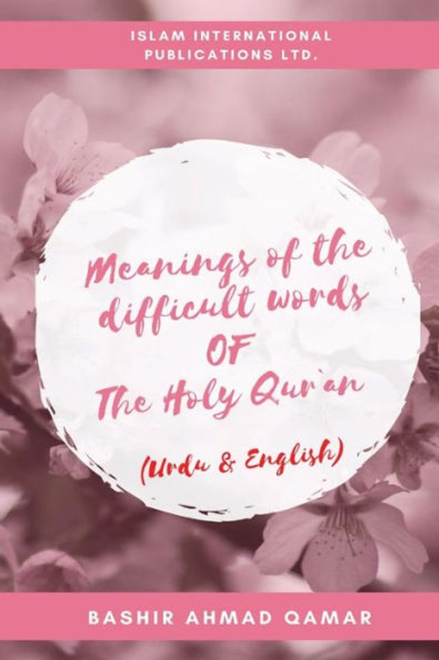 Meanings of the difficult words of The Holy Qur`an