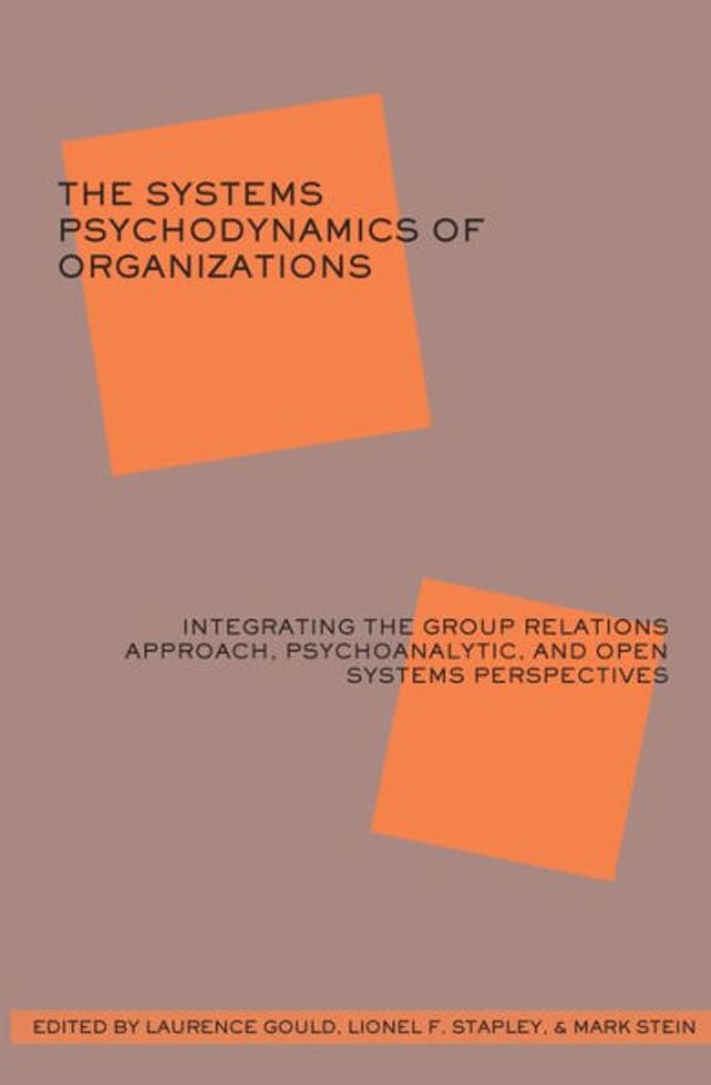 The Systems Psychodynamics of Organizations: Integrating the Group Relations Approach, Psychoanalytic, and Open Systems Perspectives / Edition 1