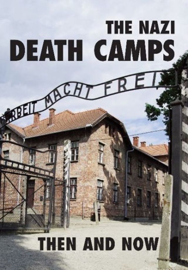 The Nazi Death Camps: Then and Now