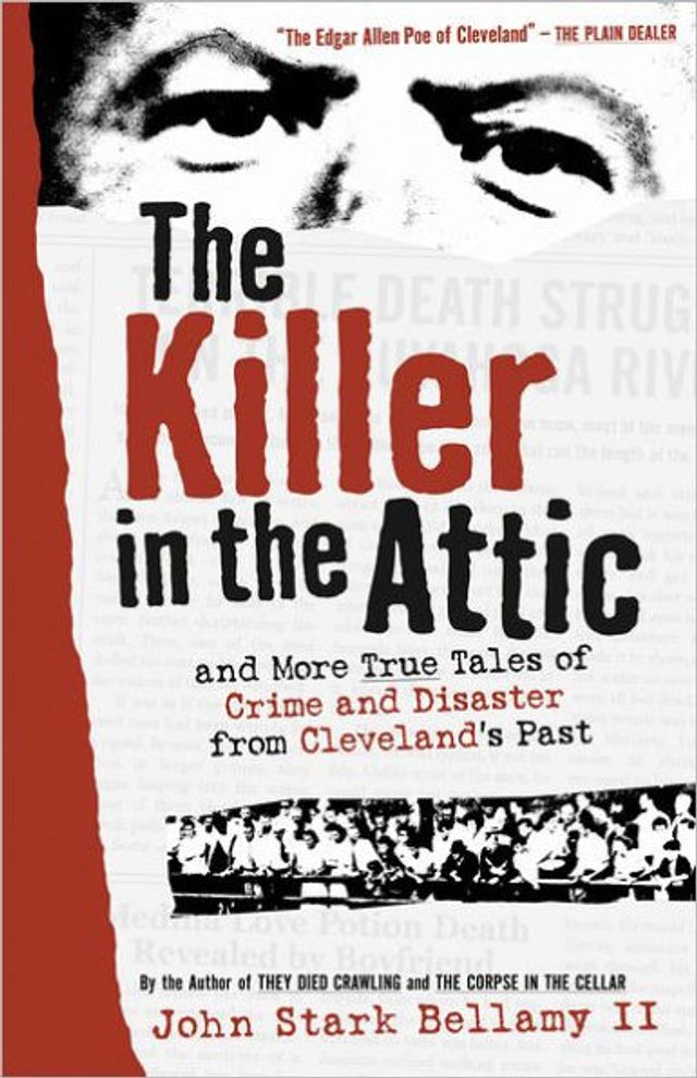 the Killer Attic: and More True Tales of Crime Disaster from Cleveland's Past