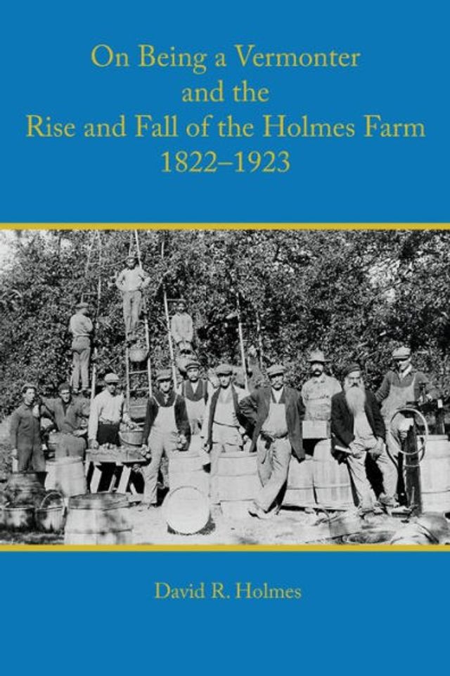 On Being a Vermonter and the Rise Fall of Holmes Farm 1822-1923