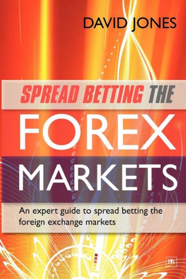 Spread Betting the Forex Markets: An Expert Guide to Making Money Spread Betting the Foreign Exchange Markets