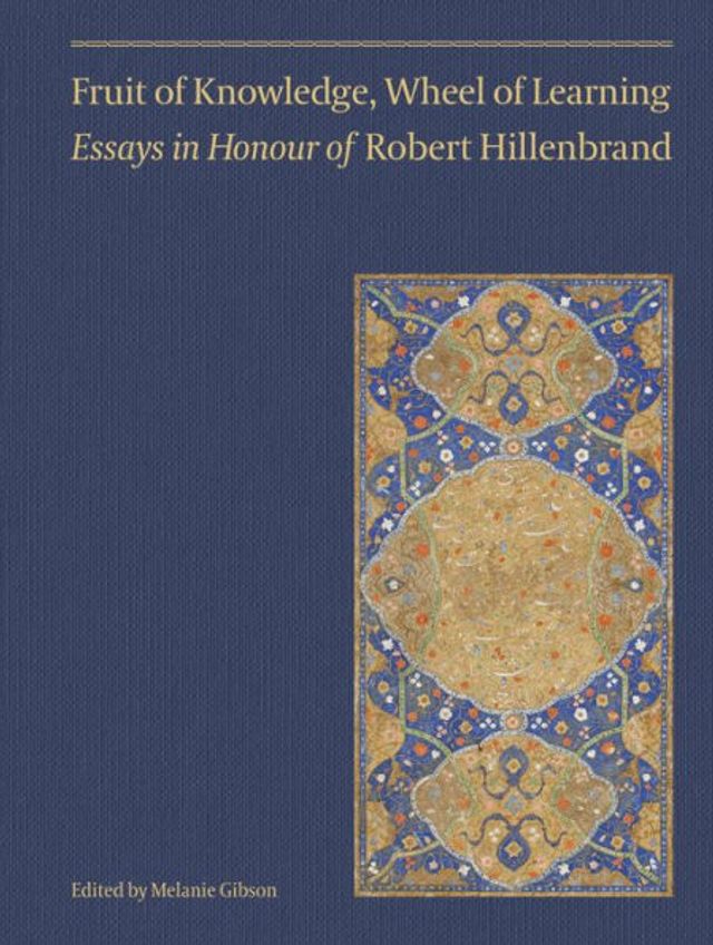 Fruit of Knowledge, Wheel of Learning (Vol II): Essays in Honour of Professor Robert Hillenbrand