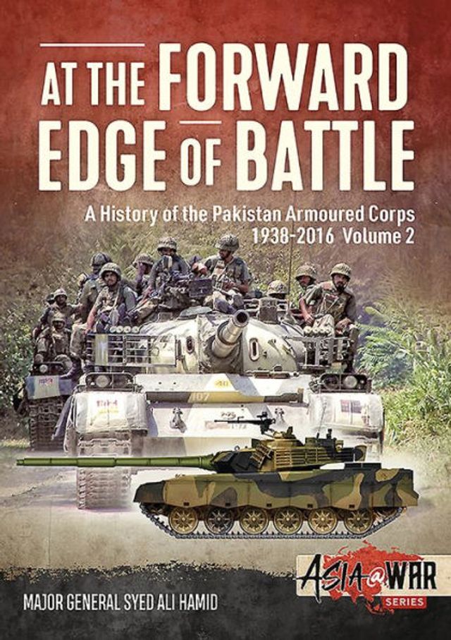 At the Forward Edge of Battle - A History of the Pakistan Armoured Corps 1938-2016: Volume 2