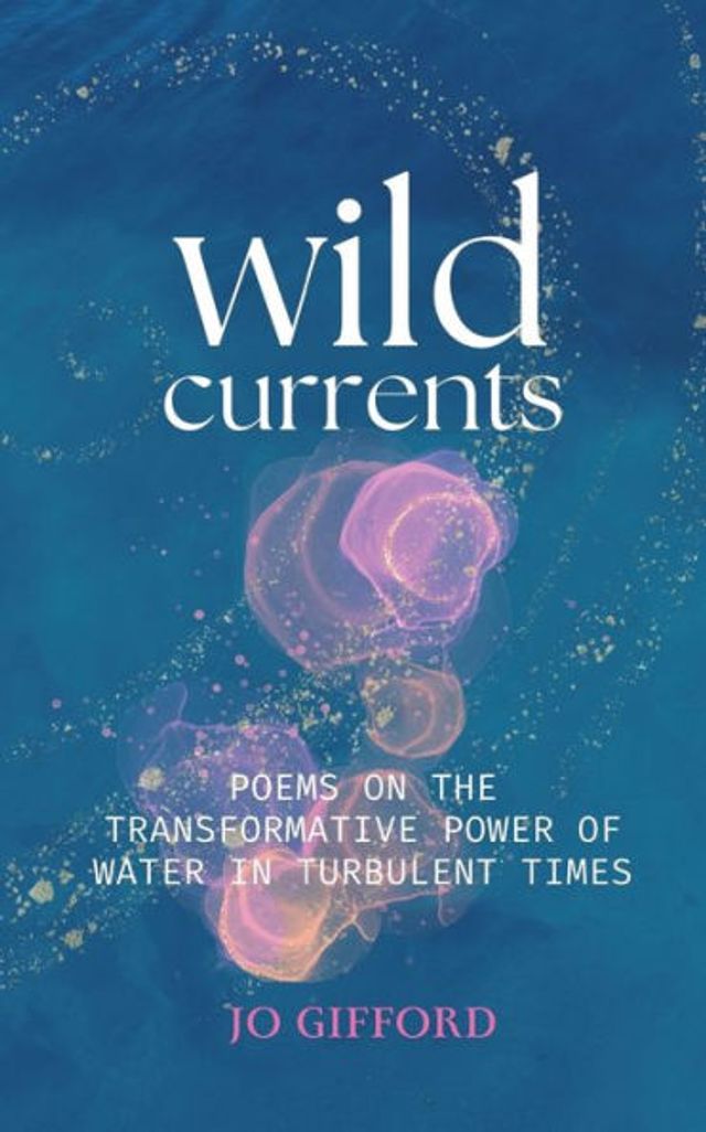 Wild Currents: Poems On The Transformative Power of Water Turbulent Times