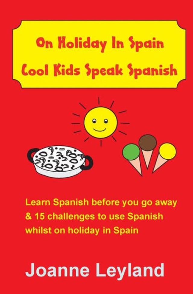 On Holiday In Spain Cool Kids Speak Spanish: Learn Spanish before you go away & 15 challenges to use Spanish whilst on holiday in Spain