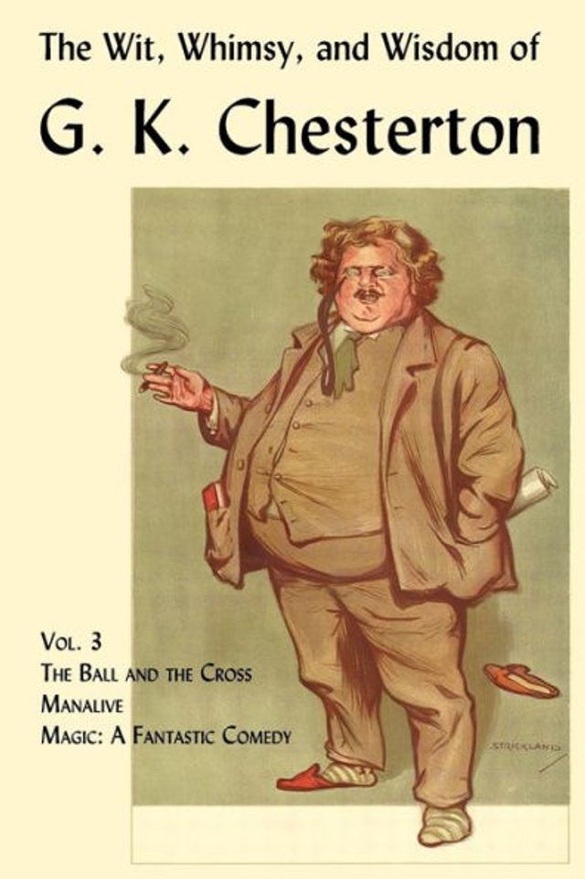 The Wit, Whimsy, and Wisdom of G. K. Chesterton, Volume 3: The Ball and the Cross, Manalive, Magic