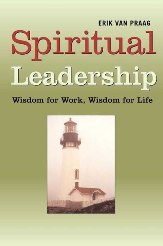 Spiritual Leadership: Wisdom for Work, Wisdom for Life