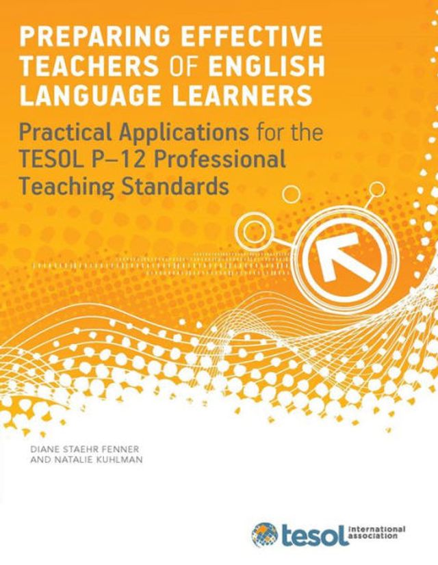 Preparing Effective Teachers of English Language Learners: Practical Applications for the TESOL P-12 Professional Teaching Standards