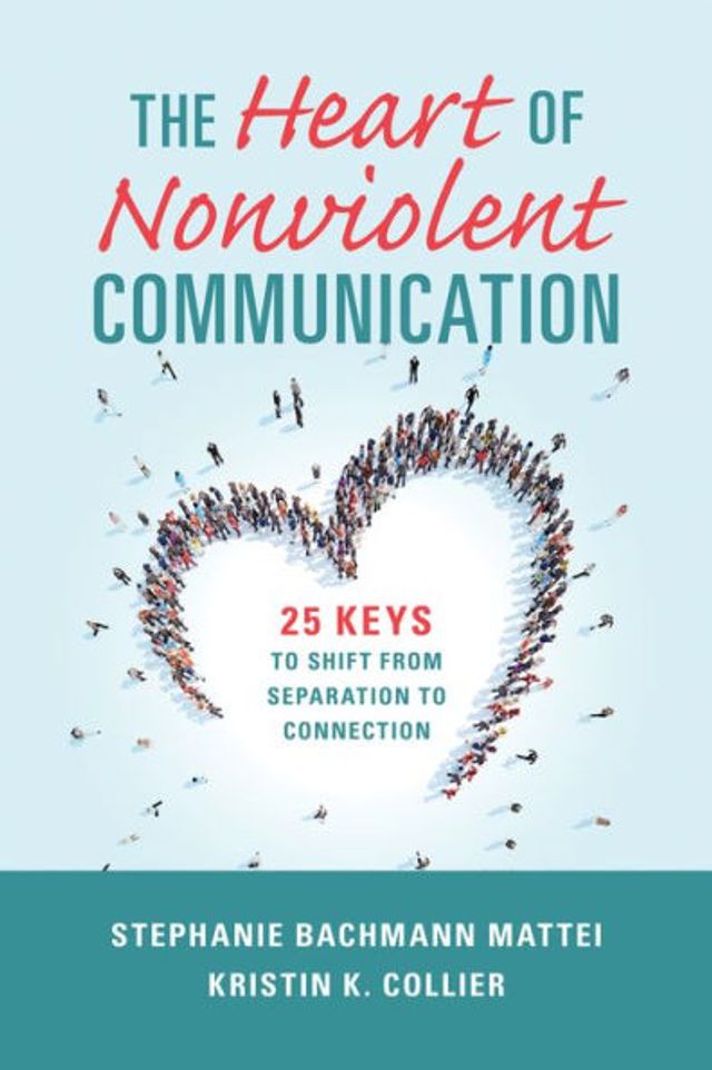 The Heart of Nonviolent Communication: 25 Keys to Shift From Separation Connection