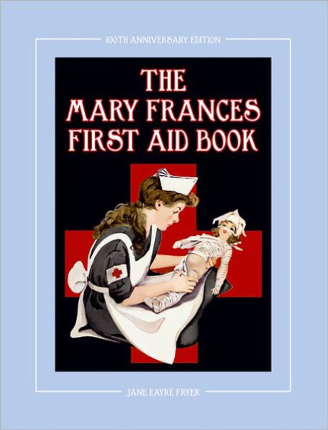 The Mary Frances First Aid Book 100th Anniversary Edition: A Children's Story-Instruction First Aid Book with Home Remedies Plus Bonus Patterns for Ch