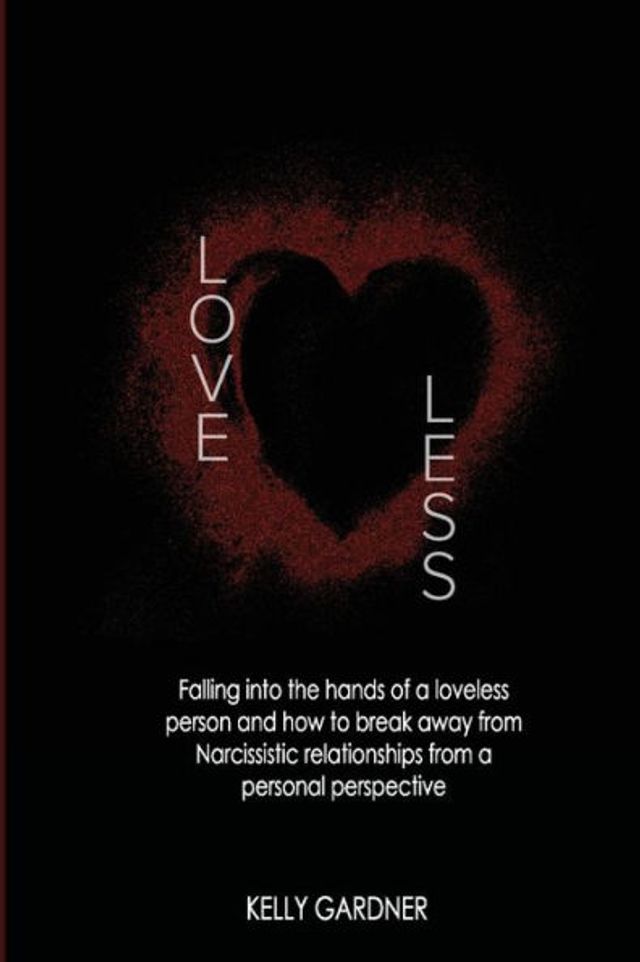 Loveless: Falling Into the Hands of a Loveless Person and How to Break Away from Narcissistic Relationships
