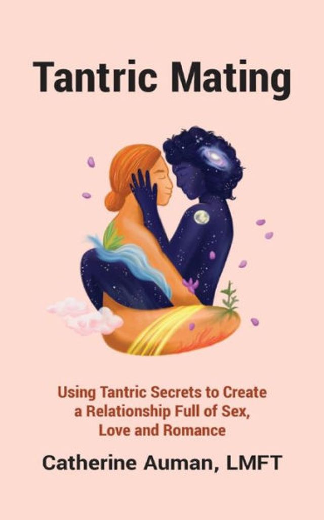 Tantric Mating: Using Secrets to Create a Relationship Full of Sex, Love and Romance