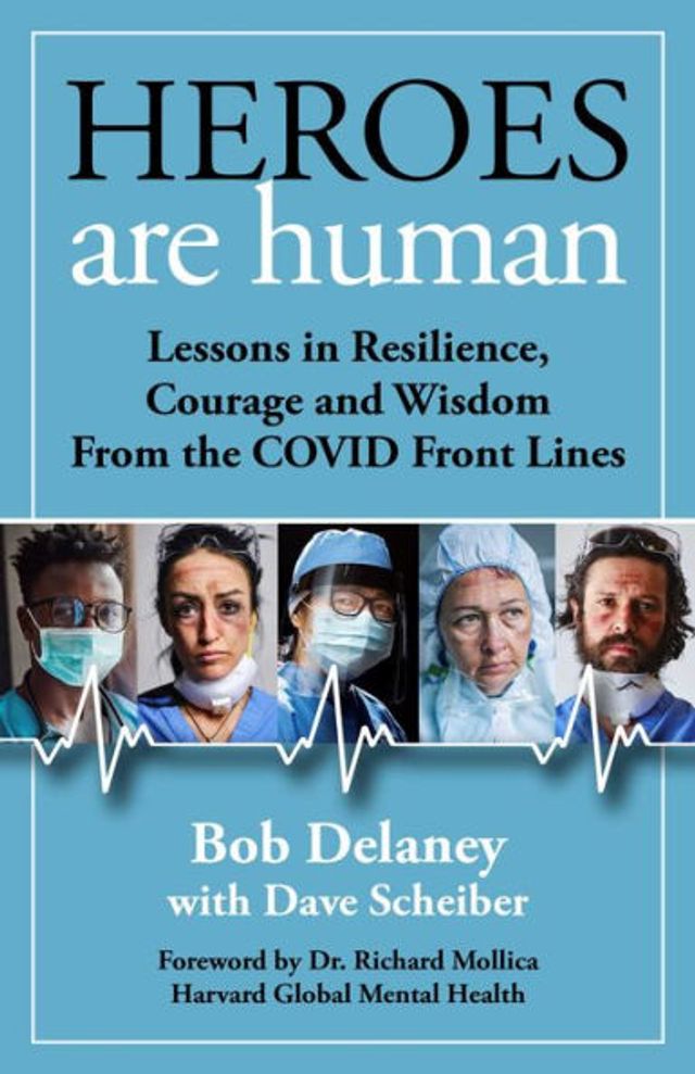 Heroes Are Human: Lessons Resilience, Courage, and Wisdom from the COVID Front Lines