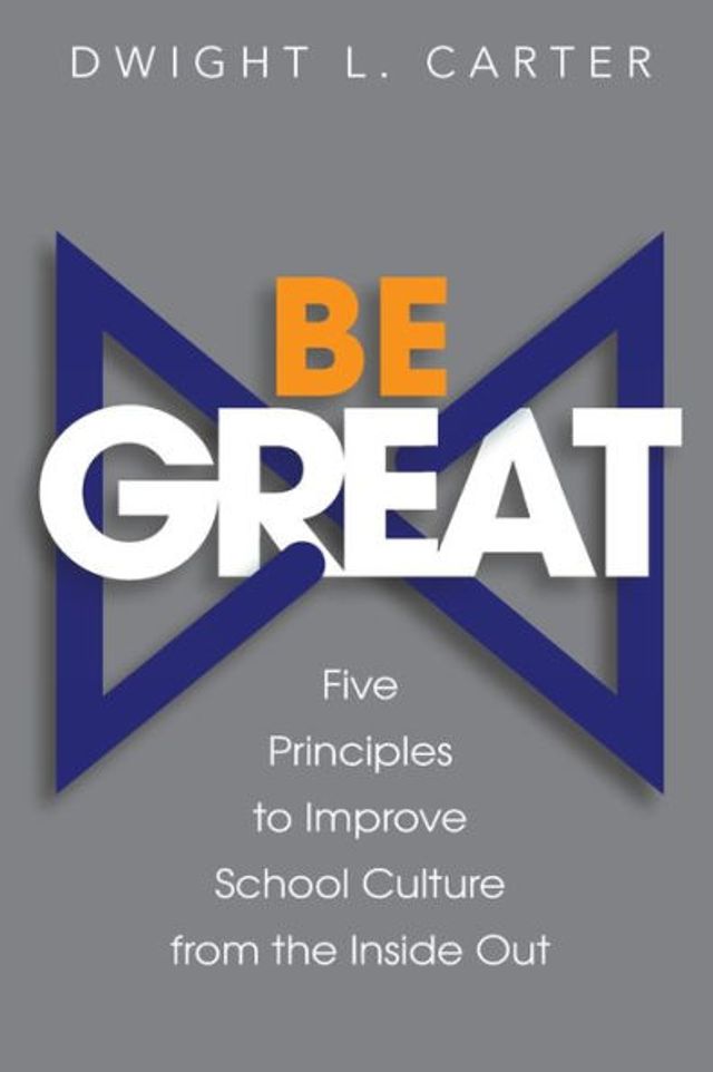 Be Great: Five Principles to Improve School Culture from the Inside Out