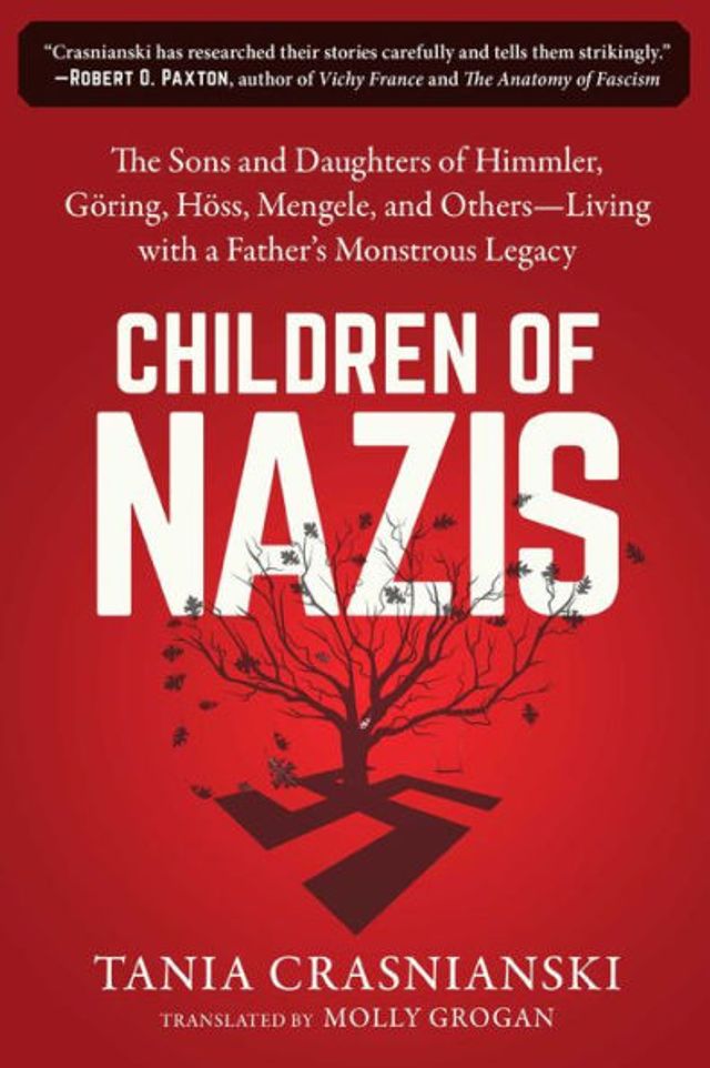 Children of Nazis: The Sons and Daughters Himmler, Gï¿½ring, Hï¿½ss, Mengele, Others- Living with a Father's Monstrous Legacy