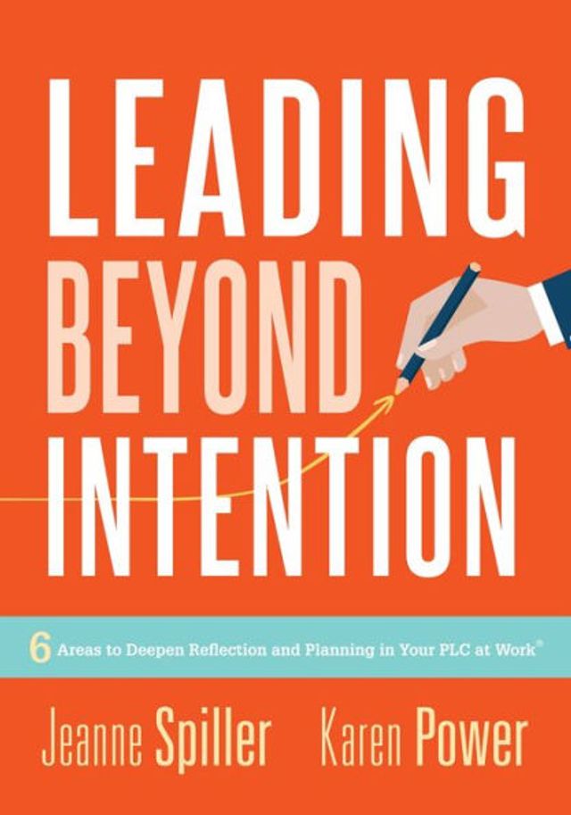 Leading Beyond Intention: Six Areas to Deepen Reflection and Planning Your PLC at Work®(An evidence-based solutions guide on building capacity for leaders education)