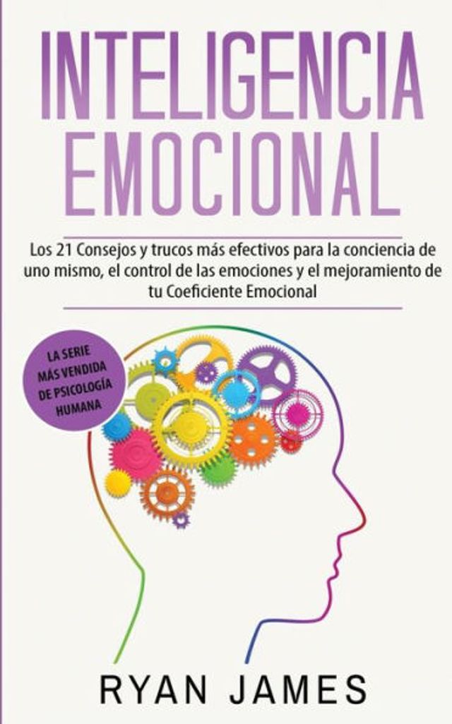 Inteligencia Emocional: Los 21 Consejos y trucos más efectivos para la conciencia de uno mismo, el control las emociones mejoramiento tu Coeficiente Emocional (Emotional Intelligence) (Spanish Edition)