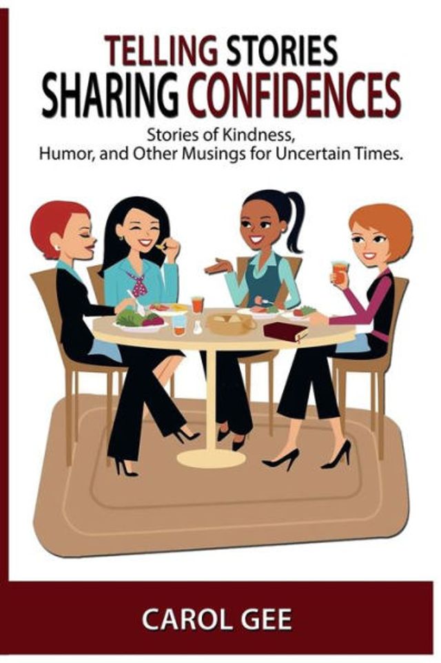 Telling Stories, Sharing Confidences: Stories of Kindness, Humor, And Other Musings, For Uncertain Times