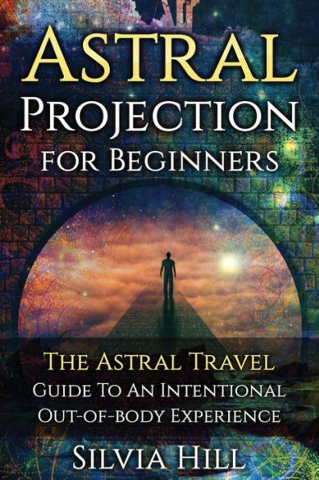 Astral Projection for Beginners: The Travel Guide to an Intentional Out-of-Body Experience