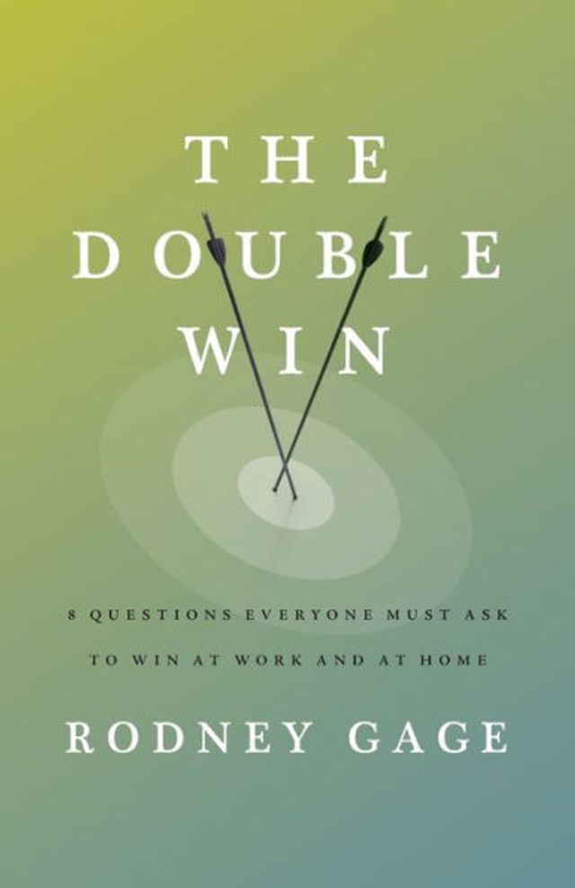 The Double Win: 8 Questions Everyone Must Ask To Win at Work and Home