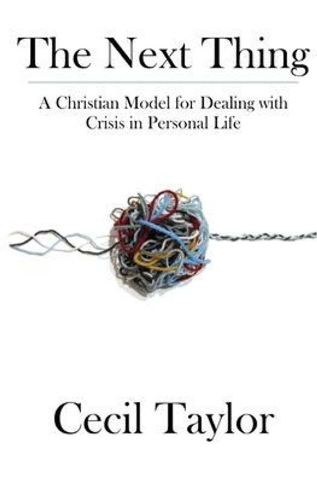 The Next Thing: A Christian Model for Dealing with Crisis Personal Life