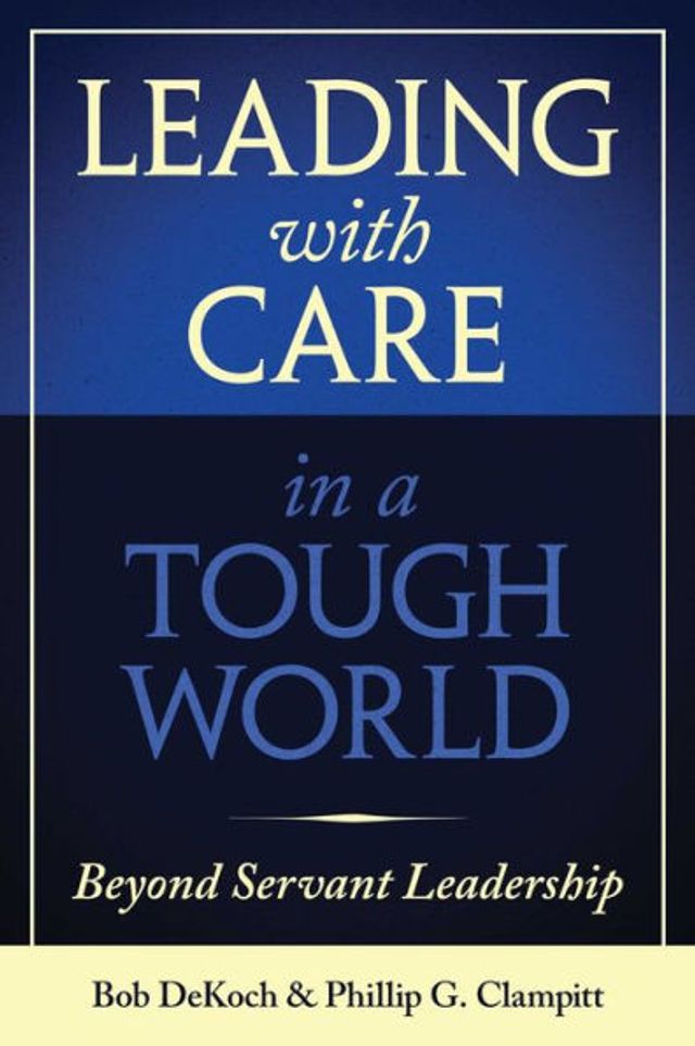 Leading With Care a Tough World: Beyond Servant Leadership